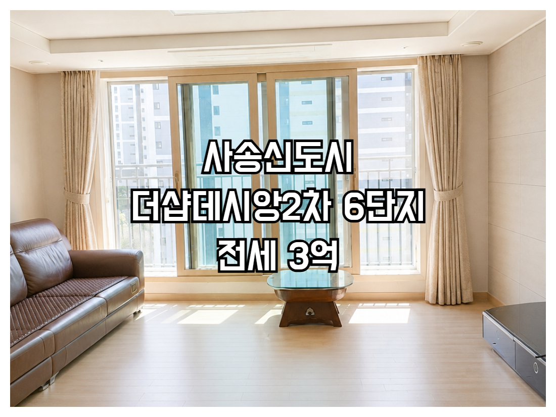사송 더샵데시앙 2차 6단지 전세 3억 공급111.02㎡ 전용84.93㎡ 방3 욕실2 정남향 중층 정원뷰 더블역세권